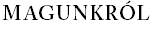 MAGUNKRÓL